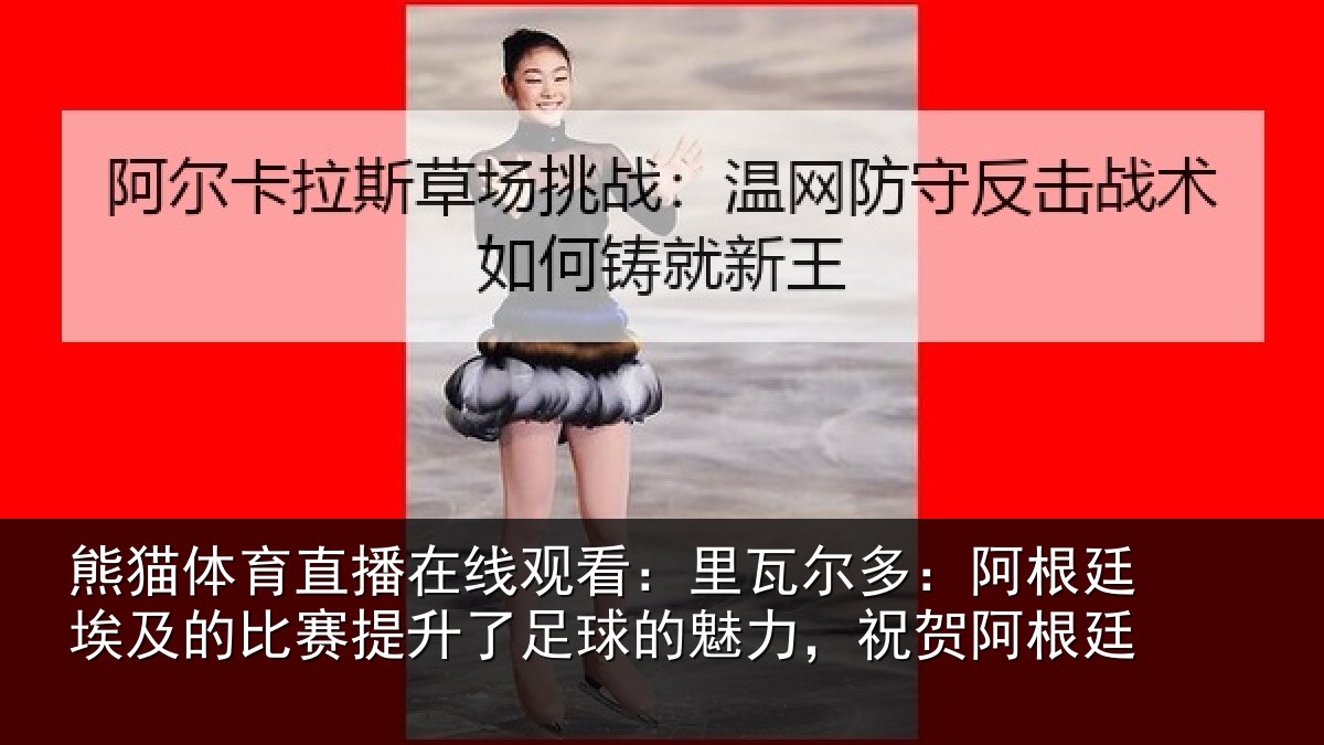 熊猫体育直播在线观看:里瓦尔多:阿根廷埃及的比赛提升了足球的魅力,祝贺阿根廷